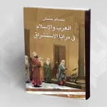 العرب والإسلام في مرايا الاستشراق: التجدّد في القديم