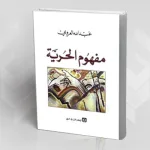 الحرية في الفضاء العربي والإسلامي قراءة في كتاب: "مفهوم الحرية" للمفكر "عبد الله العروي"