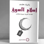 الإسلام والحداثة والتدين الجديد: "إسلام السوق" لباتريك هايني